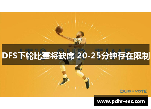 DFS下轮比赛将缺席 20-25分钟存在限制